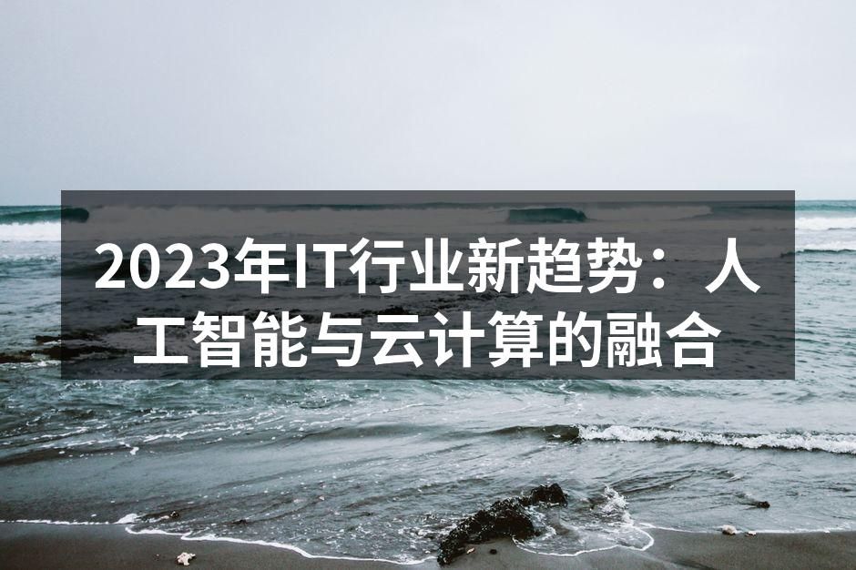 2023年IT行业新趋势:人工智能与云计