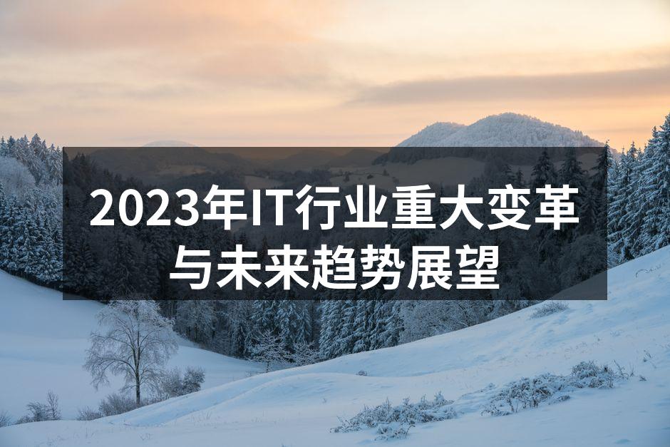 2023年IT行业重大变革与未来趋势展望